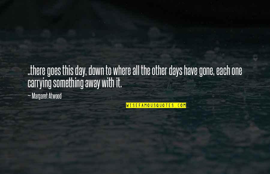 Safeinhome Quotes By Margaret Atwood: ..there goes this day, down to where all