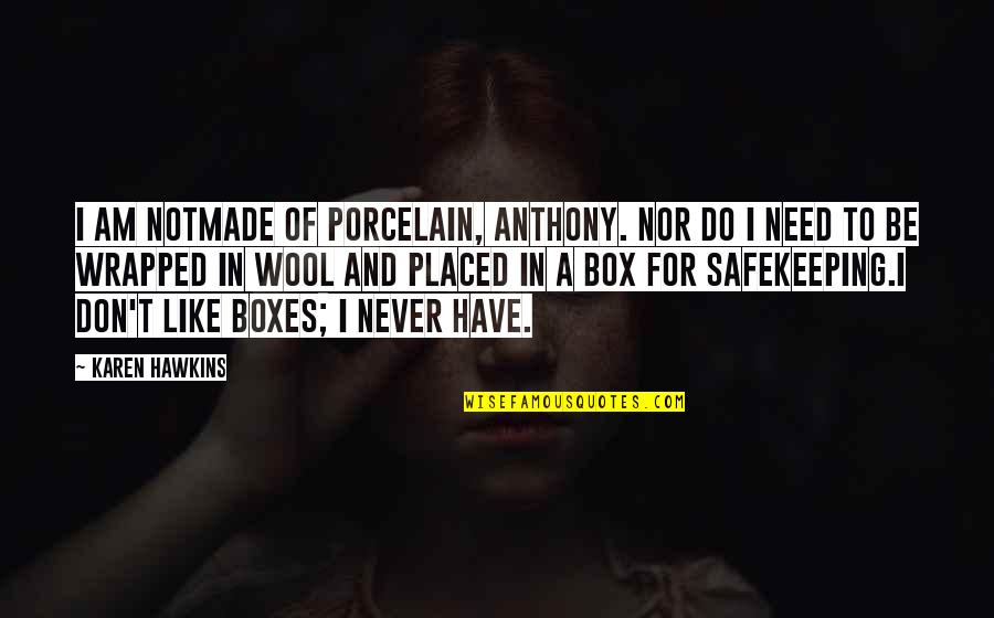 Safekeeping Quotes By Karen Hawkins: I am notmade of porcelain, Anthony. Nor do