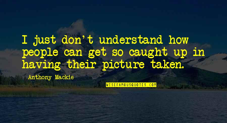 Safely Home Randy Alcorn Quotes By Anthony Mackie: I just don't understand how people can get Safely Home Randy Alcorn Quotes By Anthony Mackie: I just don't understand how people can get