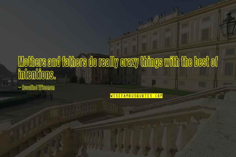 Safely Home Randy Alcorn Quotes By Rosalind Wiseman: Mothers and fathers do really crazy things with Safely Home Randy Alcorn Quotes By Rosalind Wiseman: Mothers and fathers do really crazy things with