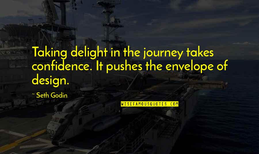 Safeness Quotes By Seth Godin: Taking delight in the journey takes confidence. It