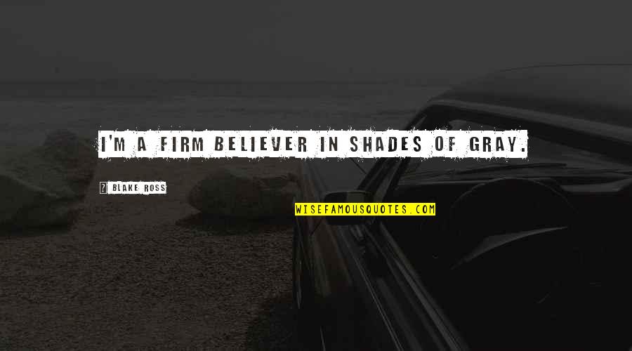Safer Internet Quotes By Blake Ross: I'm a firm believer in shades of gray. Safer Internet Quotes By Blake Ross: I'm a firm believer in shades of gray.