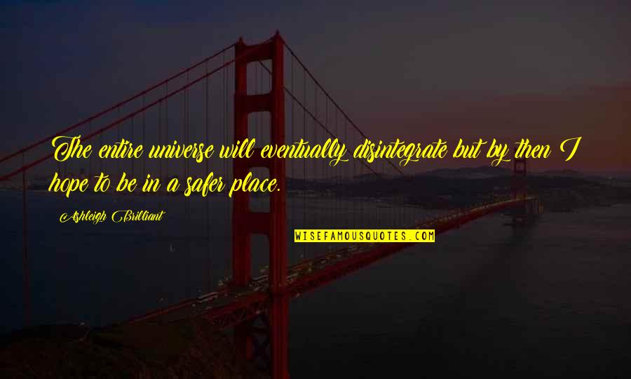 Safer Quotes By Ashleigh Brilliant: The entire universe will eventually disintegrate but by Safer Quotes By Ashleigh Brilliant: The entire universe will eventually disintegrate but by