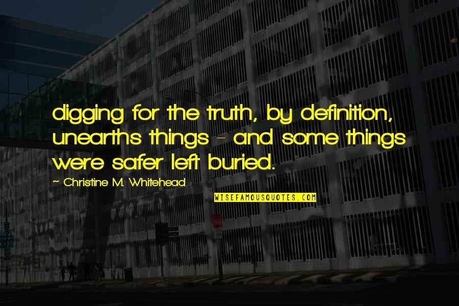 Safer Quotes By Christine M. Whitehead: digging for the truth, by definition, unearths things Safer Quotes By Christine M. Whitehead: digging for the truth, by definition, unearths things