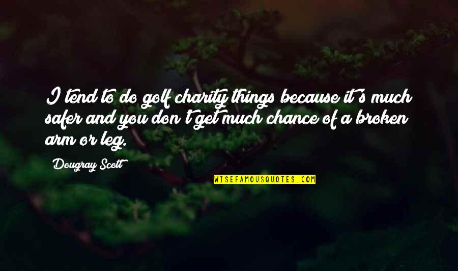 Safer Quotes By Dougray Scott: I tend to do golf charity things because Safer Quotes By Dougray Scott: I tend to do golf charity things because