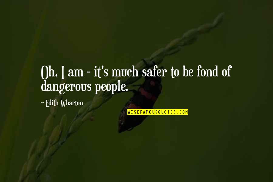 Safer Quotes By Edith Wharton: Oh, I am - it's much safer to