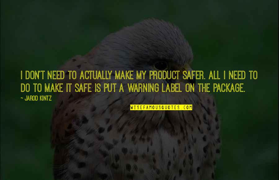 Safer Quotes By Jarod Kintz: I don't need to actually make my product