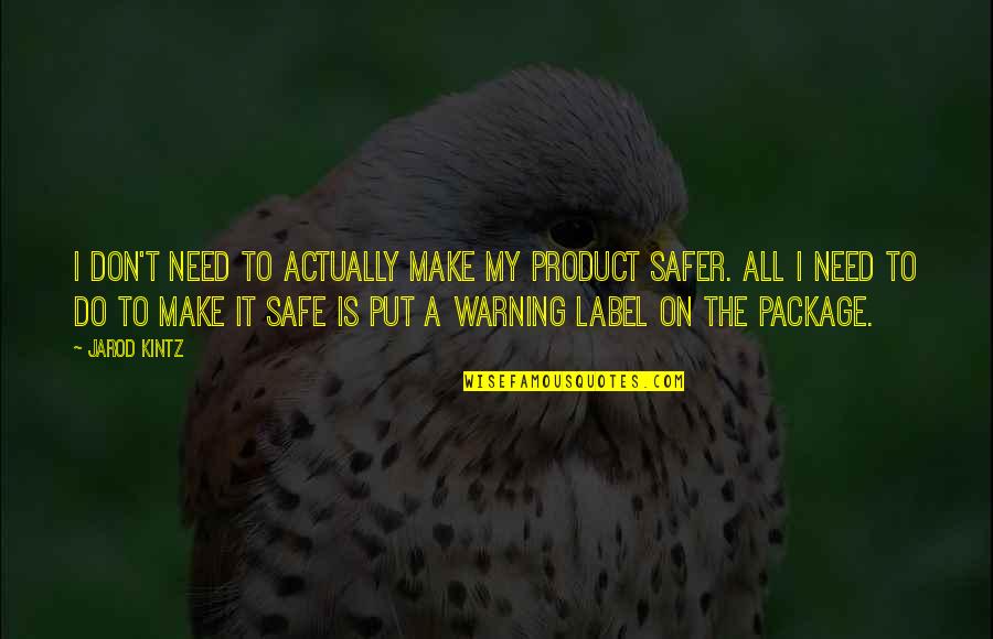 Safer Quotes By Jarod Kintz: I don't need to actually make my product Safer Quotes By Jarod Kintz: I don't need to actually make my product