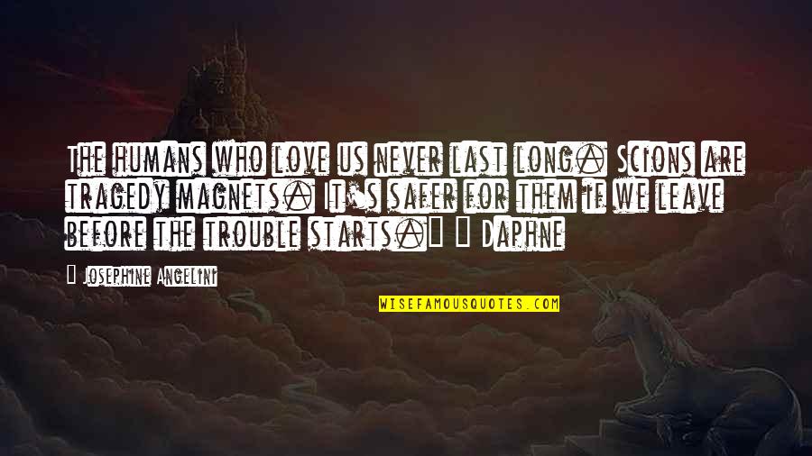 Safer Quotes By Josephine Angelini: The humans who love us never last long.