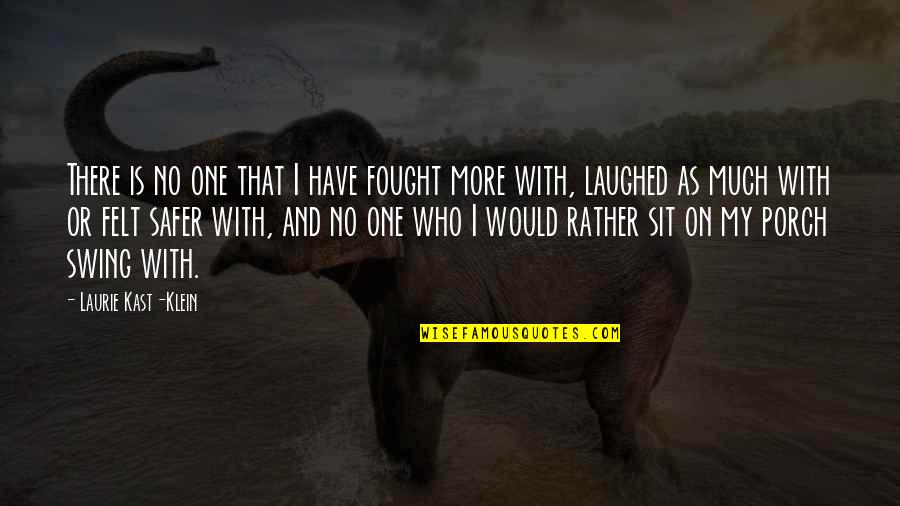 Safer Quotes By Laurie Kast-Klein: There is no one that I have fought Safer Quotes By Laurie Kast-Klein: There is no one that I have fought