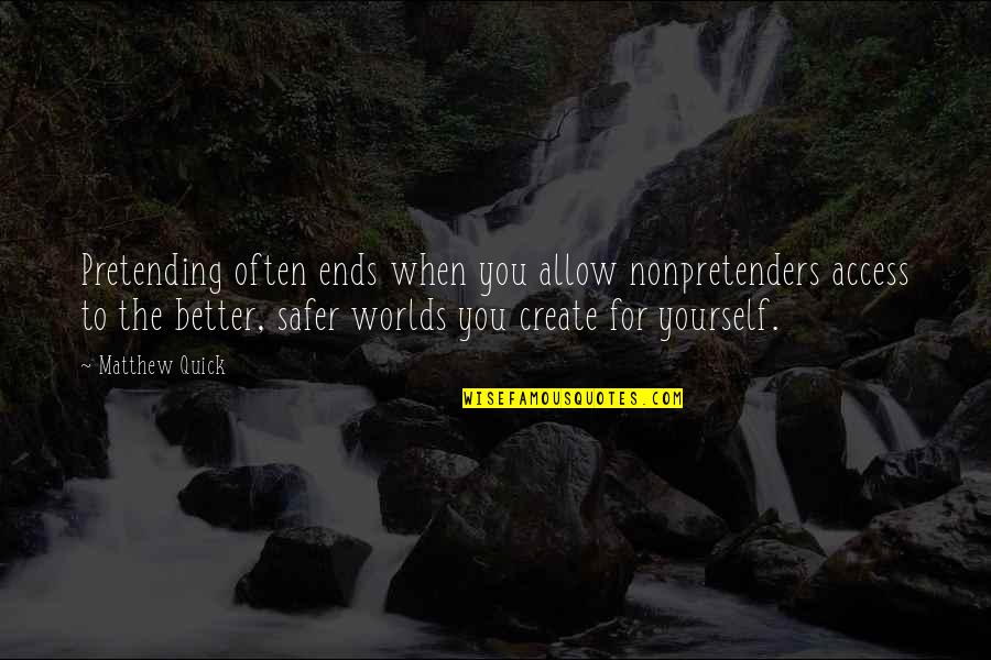 Safer Quotes By Matthew Quick: Pretending often ends when you allow nonpretenders access Safer Quotes By Matthew Quick: Pretending often ends when you allow nonpretenders access