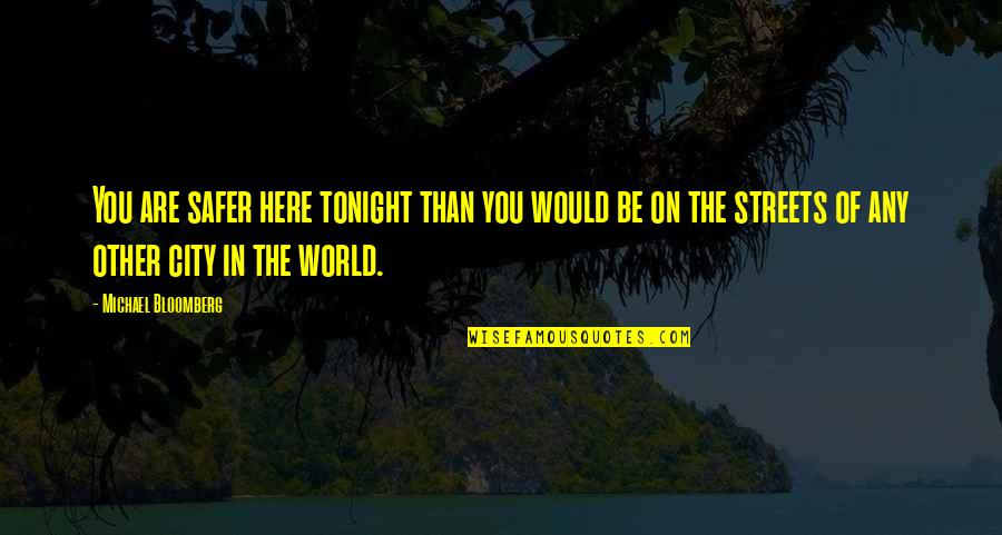 Safer Quotes By Michael Bloomberg: You are safer here tonight than you would Safer Quotes By Michael Bloomberg: You are safer here tonight than you would