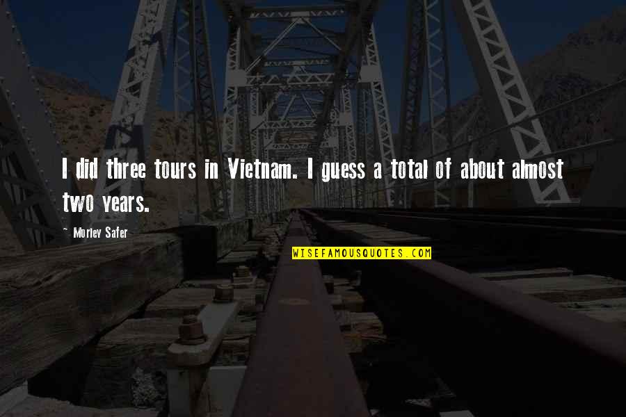 Safer Quotes By Morley Safer: I did three tours in Vietnam. I guess