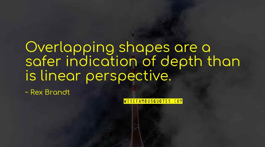Safer Quotes By Rex Brandt: Overlapping shapes are a safer indication of depth