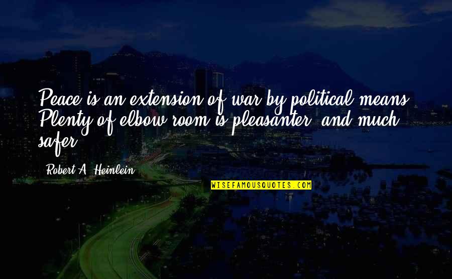 Safer Quotes By Robert A. Heinlein: Peace is an extension of war by political Safer Quotes By Robert A. Heinlein: Peace is an extension of war by political