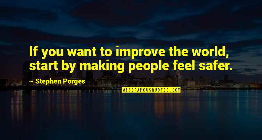 Safer Quotes By Stephen Porges: If you want to improve the world, start Safer Quotes By Stephen Porges: If you want to improve the world, start