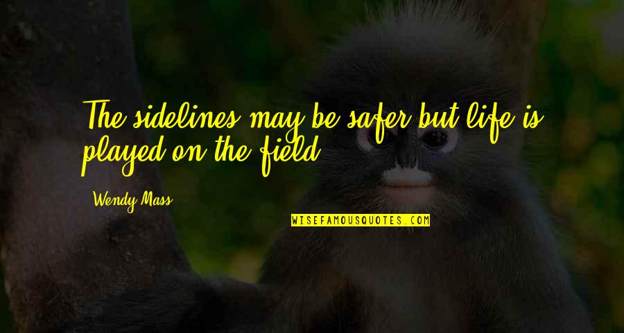 Safer Quotes By Wendy Mass: The sidelines may be safer but life is