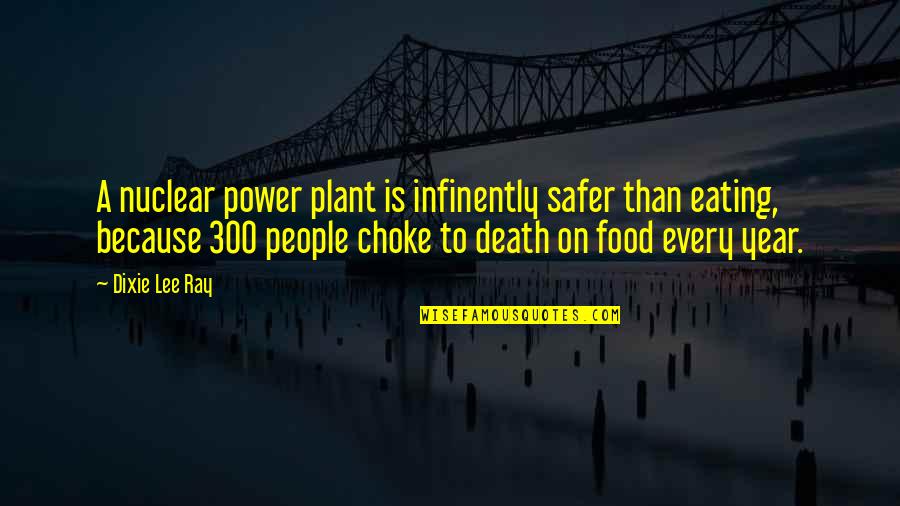 Safer Than Quotes By Dixie Lee Ray: A nuclear power plant is infinently safer than