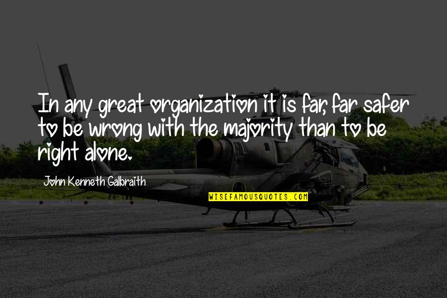Safer Than Quotes By John Kenneth Galbraith: In any great organization it is far, far
