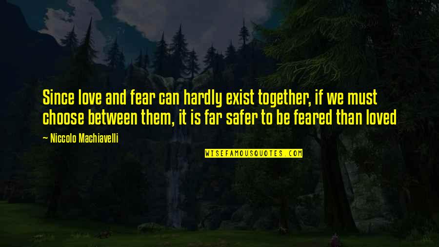 Safer Than Quotes By Niccolo Machiavelli: Since love and fear can hardly exist together,