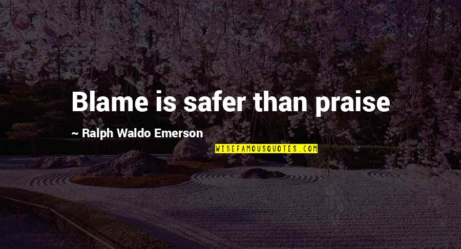 Safer Than Quotes By Ralph Waldo Emerson: Blame is safer than praise