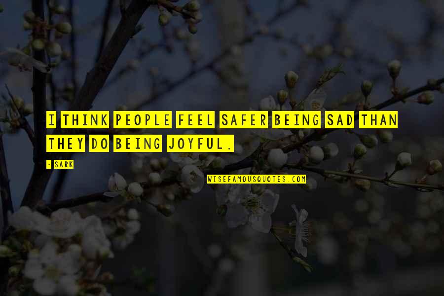 Safer Than Quotes By SARK: I think people feel safer being sad than