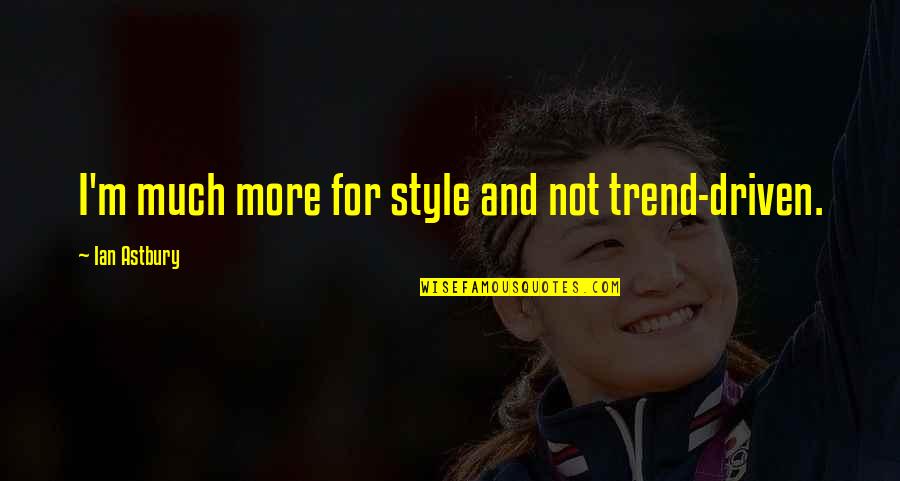 Saferstatus Quotes By Ian Astbury: I'm much more for style and not trend-driven. Saferstatus Quotes By Ian Astbury: I'm much more for style and not trend-driven.