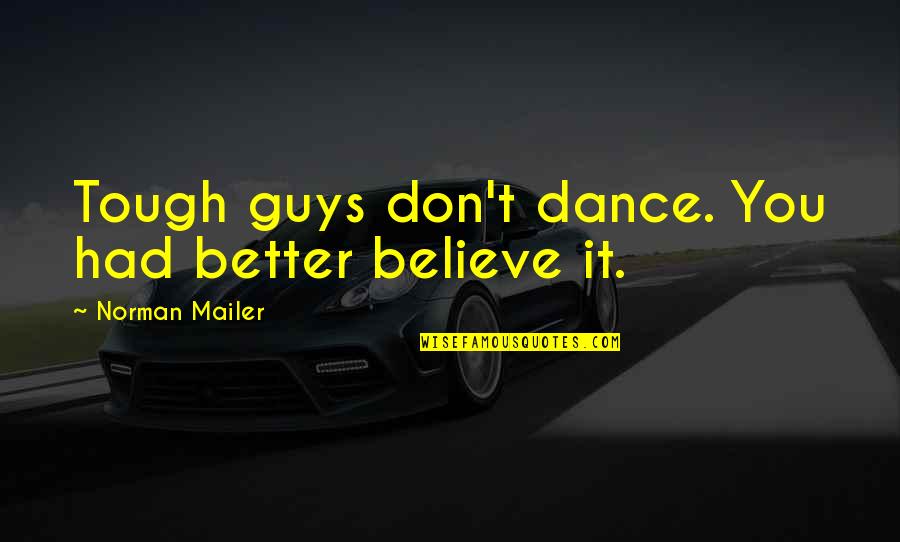 Safersurfer Quotes By Norman Mailer: Tough guys don't dance. You had better believe Safersurfer Quotes By Norman Mailer: Tough guys don't dance. You had better believe