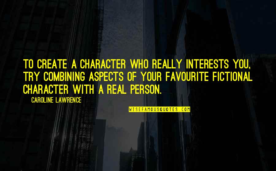 Safeside Quotes By Caroline Lawrence: To create a character who really interests you,