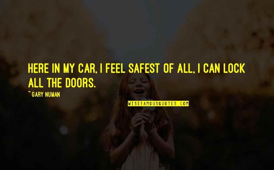 Safest Car Quotes By Gary Numan: Here in my car, I feel safest of