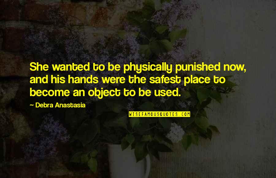 Safest Place Quotes By Debra Anastasia: She wanted to be physically punished now, and