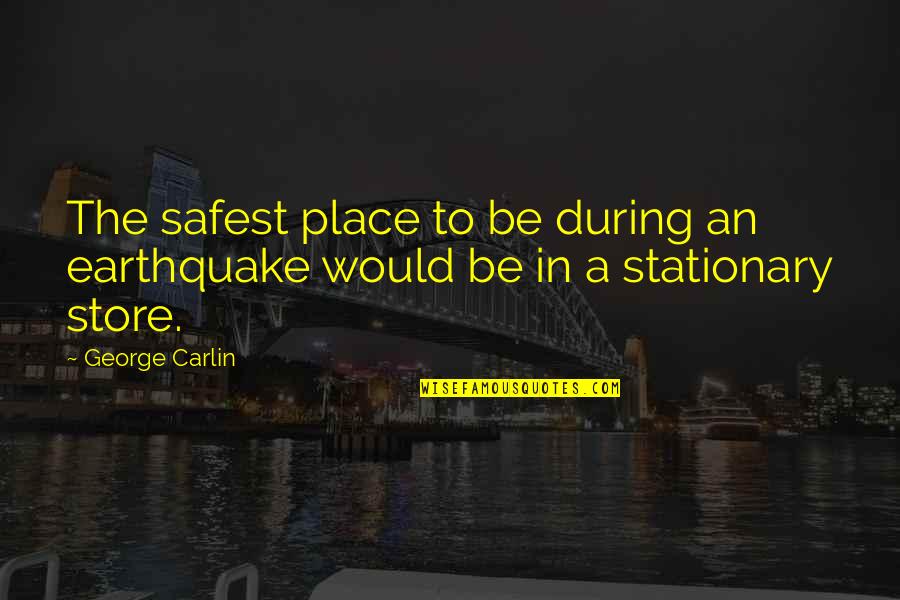Safest Place Quotes By George Carlin: The safest place to be during an earthquake