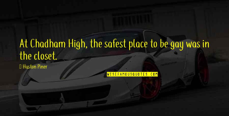 Safest Place Quotes By Huston Piner: At Chadham High, the safest place to be