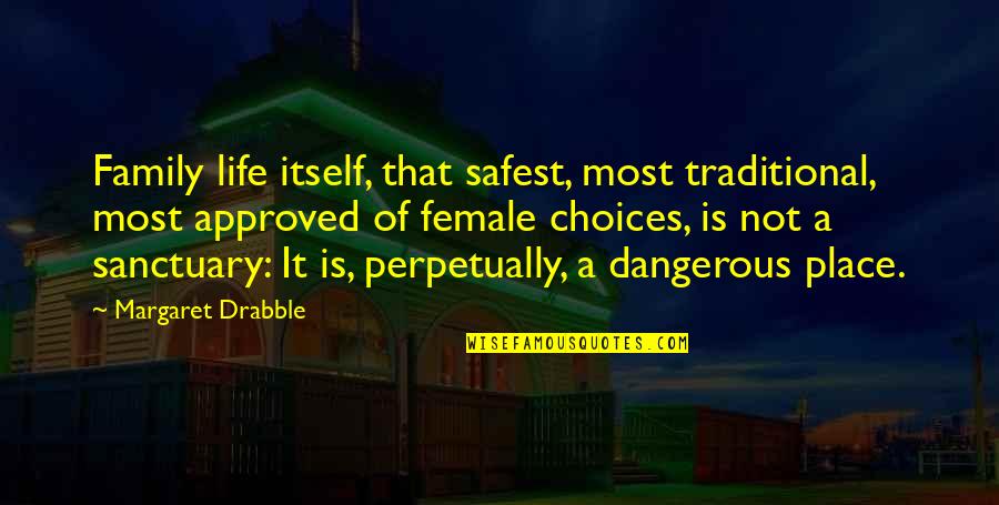 Safest Place Quotes By Margaret Drabble: Family life itself, that safest, most traditional, most