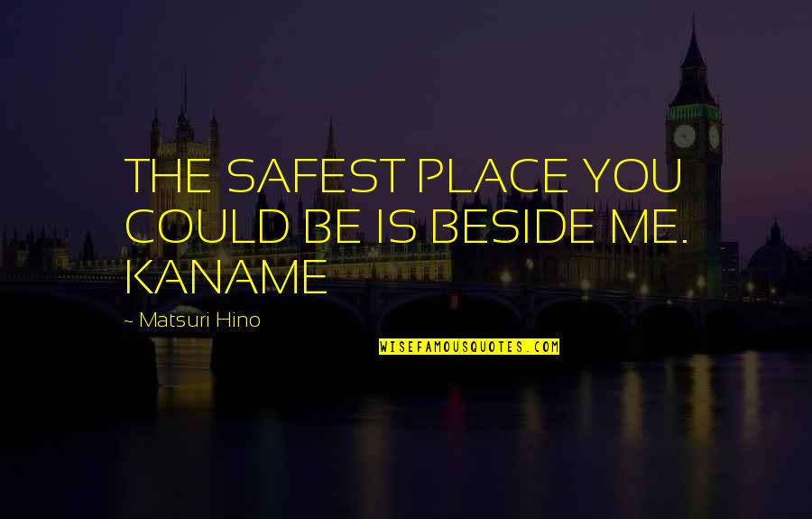 Safest Place Quotes By Matsuri Hino: THE SAFEST PLACE YOU COULD BE IS BESIDE