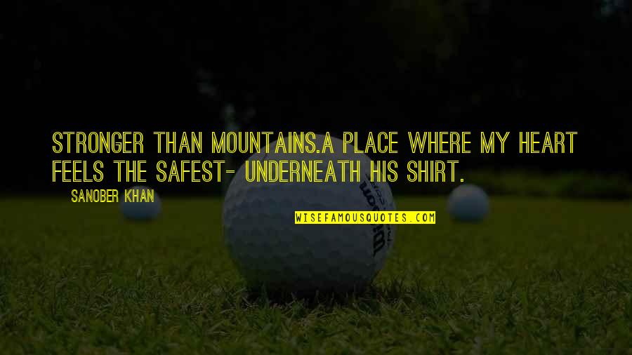 Safest Place Quotes By Sanober Khan: stronger than mountains.a place where my heart feels