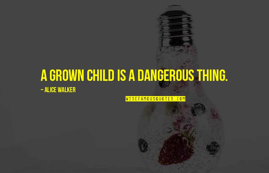 Safestep Quotes By Alice Walker: A grown child is a dangerous thing.