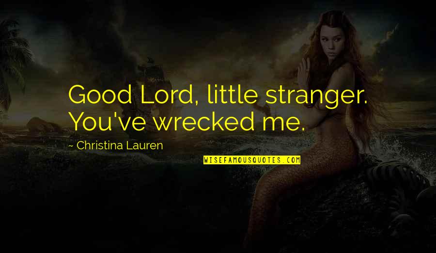 Safeties On The Kahr Quotes By Christina Lauren: Good Lord, little stranger. You've wrecked me.
