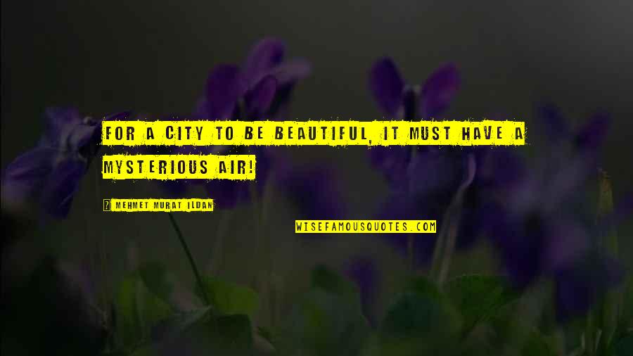 Safety Alert Quotes By Mehmet Murat Ildan: For a city to be beautiful, it must