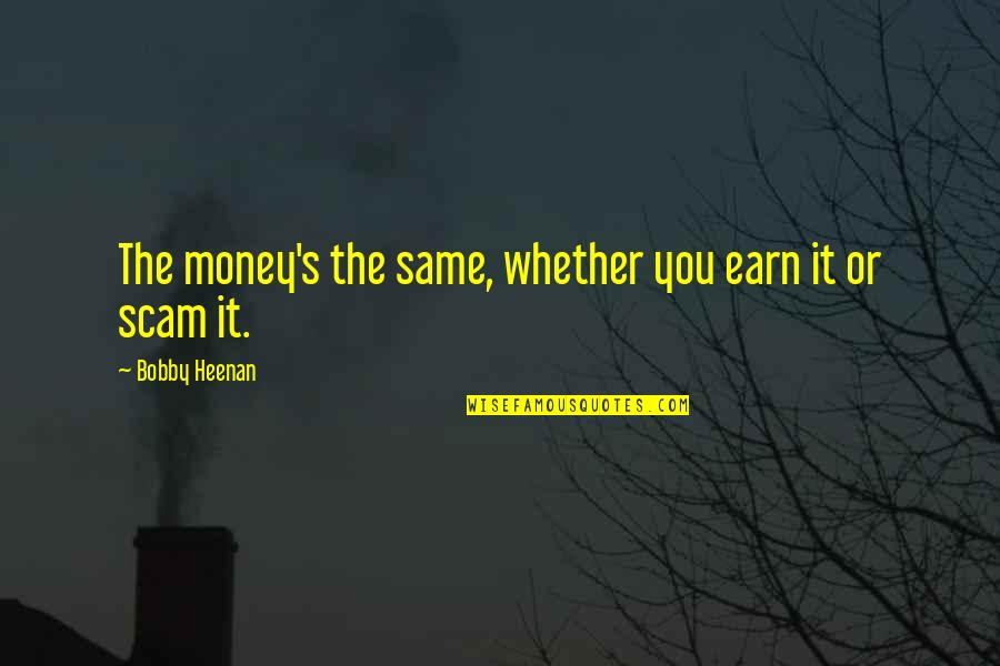 Safety And Preparedness Quotes By Bobby Heenan: The money's the same, whether you earn it Safety And Preparedness Quotes By Bobby Heenan: The money's the same, whether you earn it
