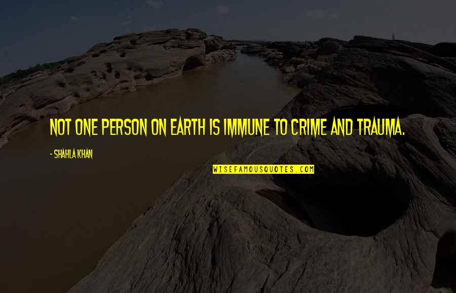 Safety And Protection Quotes By Shahla Khan: Not one person on earth is immune to