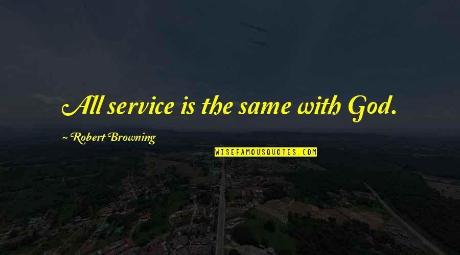 Safety Awareness Quotes By Robert Browning: All service is the same with God.