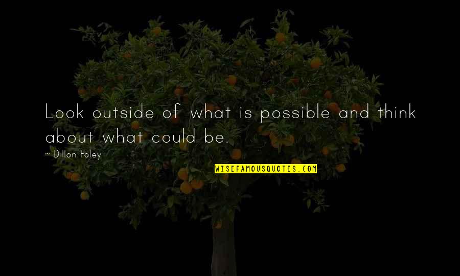 Safety Being Bad Quotes By Dillon Foley: Look outside of what is possible and think