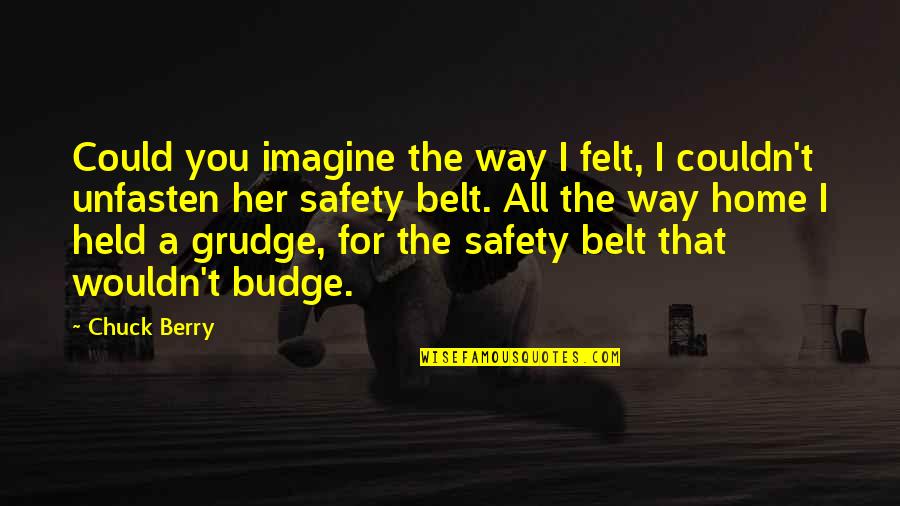 Safety Belt Quotes By Chuck Berry: Could you imagine the way I felt, I