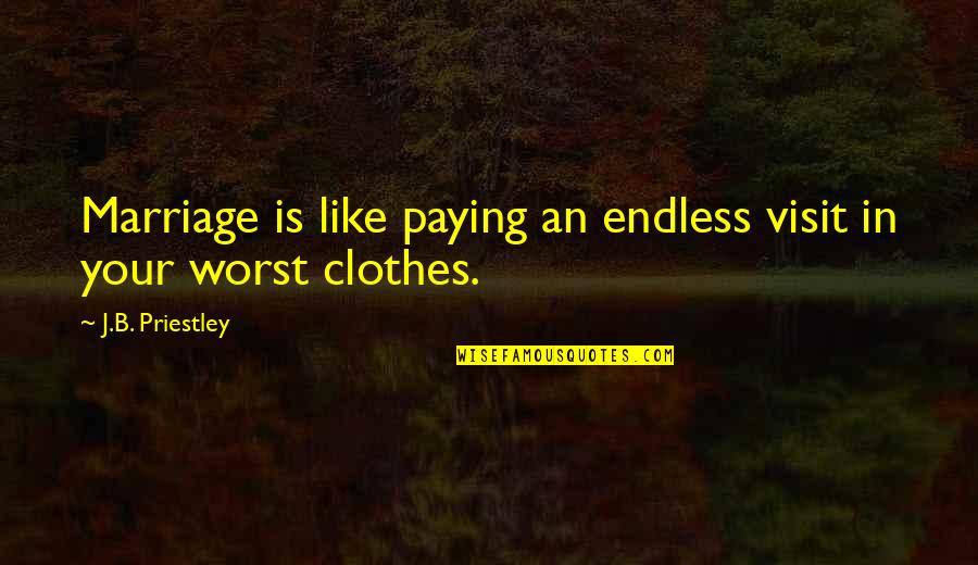 Safety Comes First Quotes By J.B. Priestley: Marriage is like paying an endless visit in Safety Comes First Quotes By J.B. Priestley: Marriage is like paying an endless visit in