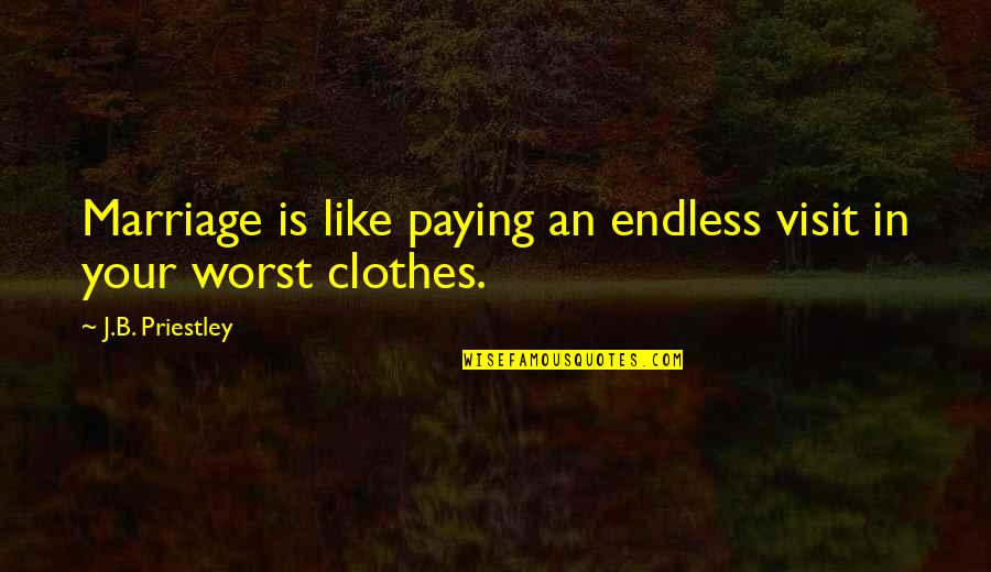 Safety Comes First Quotes By J.B. Priestley: Marriage is like paying an endless visit in