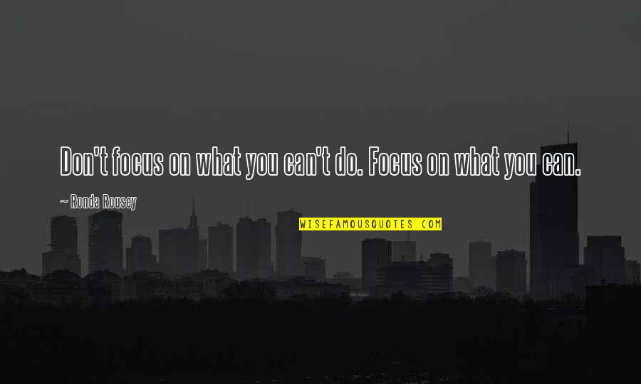 Safety Comes First Quotes By Ronda Rousey: Don't focus on what you can't do. Focus