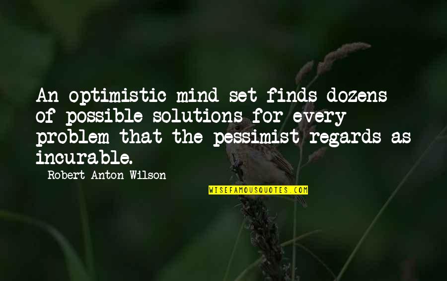 Safety Comments Quotes By Robert Anton Wilson: An optimistic mind-set finds dozens of possible solutions