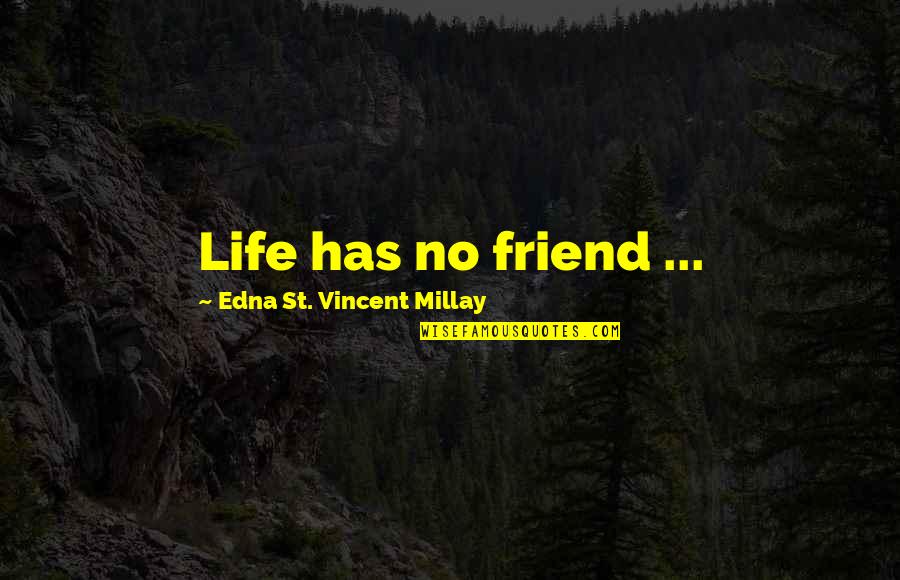 Safety Committees Quotes By Edna St. Vincent Millay: Life has no friend ...