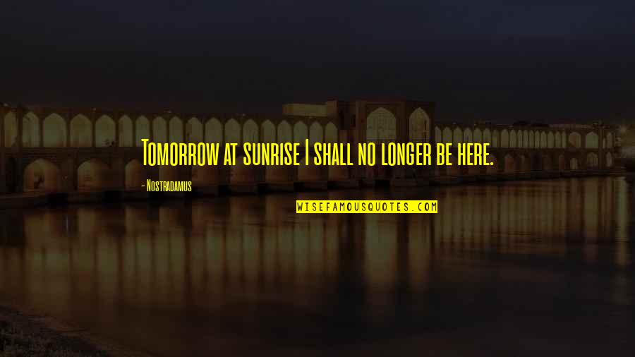 Safety Driving Quotes By Nostradamus: Tomorrow at sunrise I shall no longer be